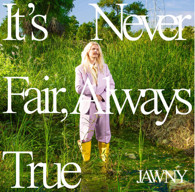 Jawny released an album in 2023 called Its Never Fair, Always True