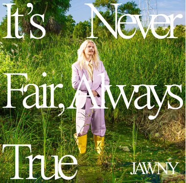 Jawny released an album in 2023 called It's Never Fair, Always True